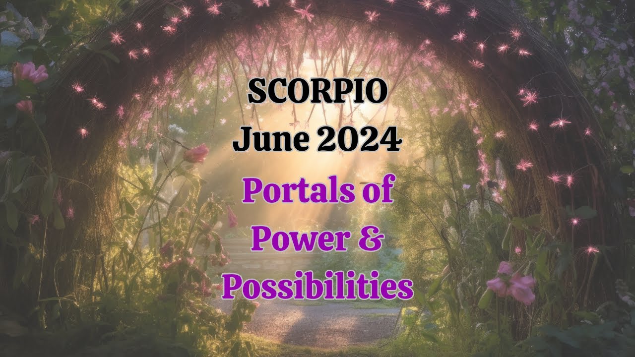 Scorpio June 2024 PORTALS of POWER and POSSIBILITY Worlds of Wonder Glow with Infinite Options