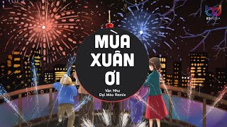 Mùa Xuân Ơi Remix - Vân Như Ft Đại Mèo Remix | Xuân Xuân Xuân Ơi Xuân Đã Về Remix Hot TikToK