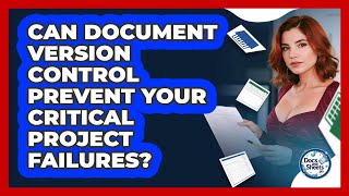 Can Document Version Control Prevent Your Critical Project Failures? - Docs and Sheets Pro