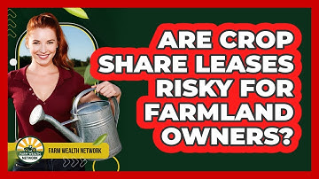 Are Crop Share Leases Risky For Farmland Owners?