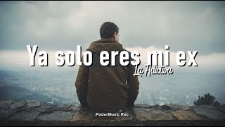 La Adictiva - Ya Solo Eres Mi Ex (Letra)