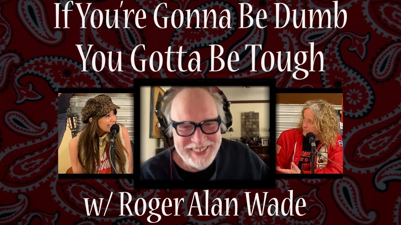 if-you-re-gonna-be-dumb-you-gotta-be-tough-w-roger-alan-wade-episode