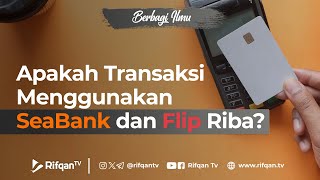 Apakah Transaksi menggunakan SeaBank dan Flip Riba - Ustaz Ammi Nur Baits, S.T., B.A.