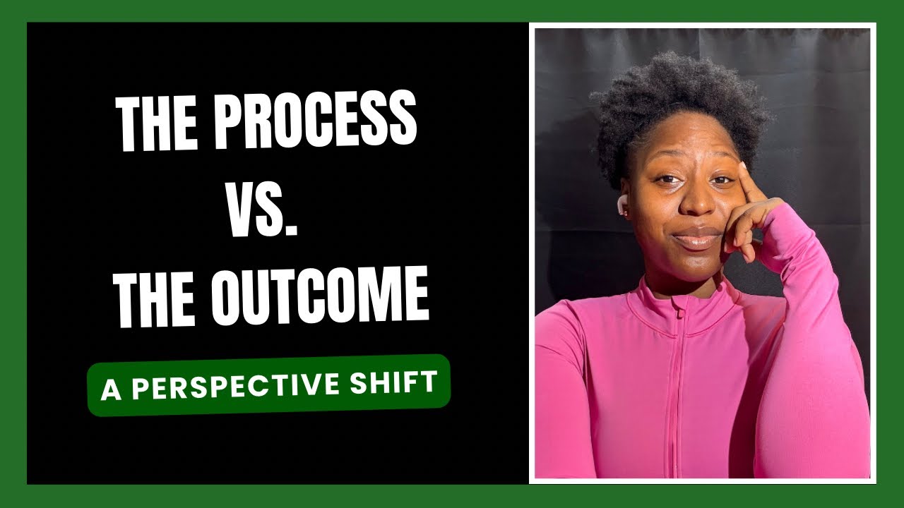 The Process Vs. The Outcome - A perspective shift
