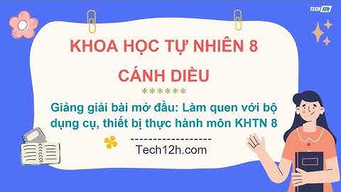 Giảng bài mở đầu:Làm quen với bộ dụng cụ, thiết bị thực hành môn KHTN 8 | Bài giảng KHTN 8 cánh diều