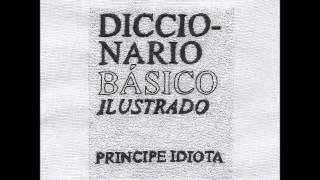 Video thumbnail of "Príncipe Idiota - Diccionario Básico Ilustrado [Álbum Completo]"