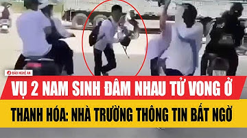 Vụ 2 nam sinh đâm nhau tử vong ở Thanh Hóa: Nhà trường thông tin bất ngờ
