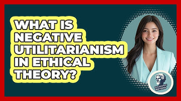 What Is Negative Utilitarianism In Ethical Theory? - Philosophy Beyond