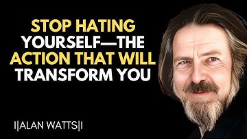 Stop Hating Yourself—The Action That Will Transform You | ALAN WATTS BEST MOTIVATIONAL SPEECH