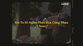 ♬ 1 hour/Rồi Ta Sẽ Ngắm Pháo Hoa Cùng Nhau (Lofi Lyrics) - O.lew x meChill