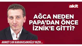 Yeni Akit - Ahmet Can Karahasanoğlu Ağca Neden Papadan Önce İznike Gitti?