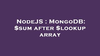 Information NodeJS : MongoDB: $sum after $lookup array Update