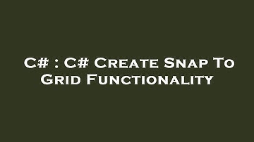 C# : C# Create Snap To Grid Functionality