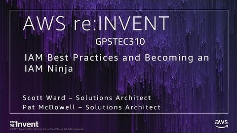 AWS re:Invent 2017: GPS: IAM Best Practices and Becoming an IAM Ninja (GPSTEC310)