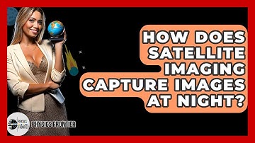 How Does Satellite Imaging Capture Images At Night? - Physics Frontier
