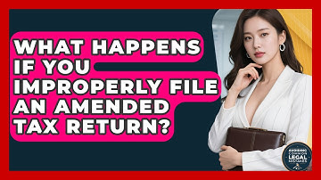 What Happens If You Improperly File An Amended Tax Return? - Avoiding Common Legal Mistakes