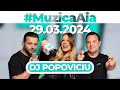 #MuzicaAia cu DJ Popoviciu | 29 MARTIE 2024