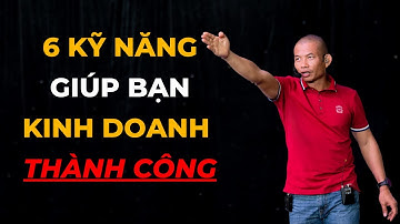 Kinh doanh gì cũng thành công nếu nắm rõ 6 kỹ năng này | Phạm Thành Long