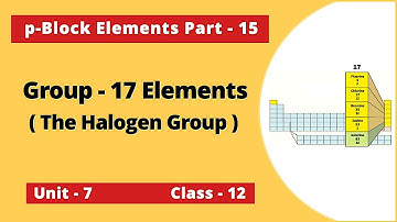 p-Block Elements Part-15 || Class +2 Unit-7 || Group-17 Elements (Halogens)
