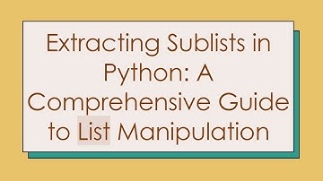 Extracting Sublists in Python: A Comprehensive Guide to List Manipulation