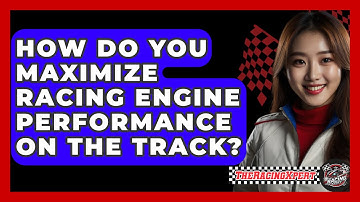 How Do You Maximize Racing Engine Performance On The Track? - The Racing Xpert