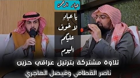 ترتيل عراقي حزين تلاوة مشتركة ناصر القطامي مع فيصل الهاجري | يا عبادِ لا خوف عليكم اليوم