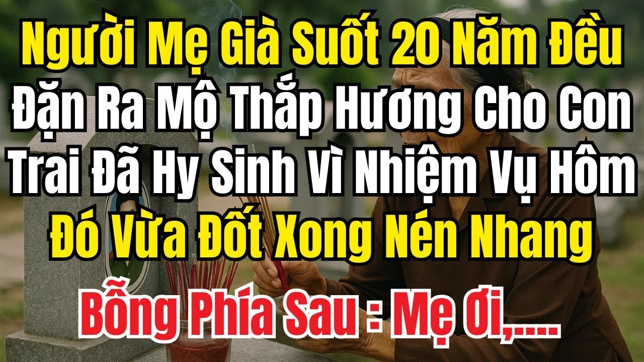 Người Mẹ Già Suốt 20 Năm Đều Đặn Ra Mộ Thắp Hương Cho Con Trai Đã Hy Sinh Vì Nhiệm Vụ Hôm Đó Vừa...