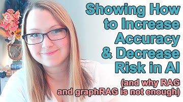 Showing How to Increase Accuracy & Decrease Risk in AI (and why RAG and graphRAG is not enough)