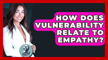 How Does Vulnerability Relate To Empathy? - Philosophy Beyond