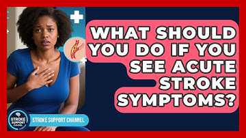 What Should You Do If You See Acute Stroke Symptoms? - Stroke Support Channel