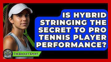 Is Hybrid Stringing The Secret To Pro Tennis Player Performance? - The Racket Xpert