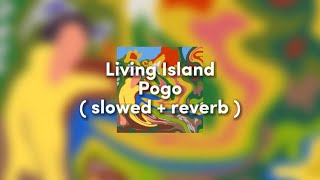 Pogo - Living Island ( slowed + reverb )