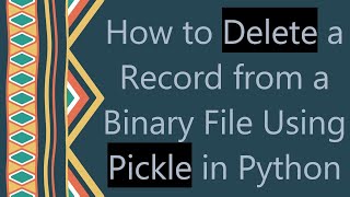 Details How to Delete a Record from a Binary File Using Pickle in Python Update