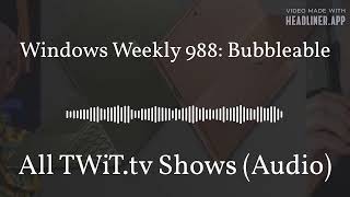 Famous Windows Weekly 988: Bubbleable | All TWiT.tv Shows (Audio) Net Worth