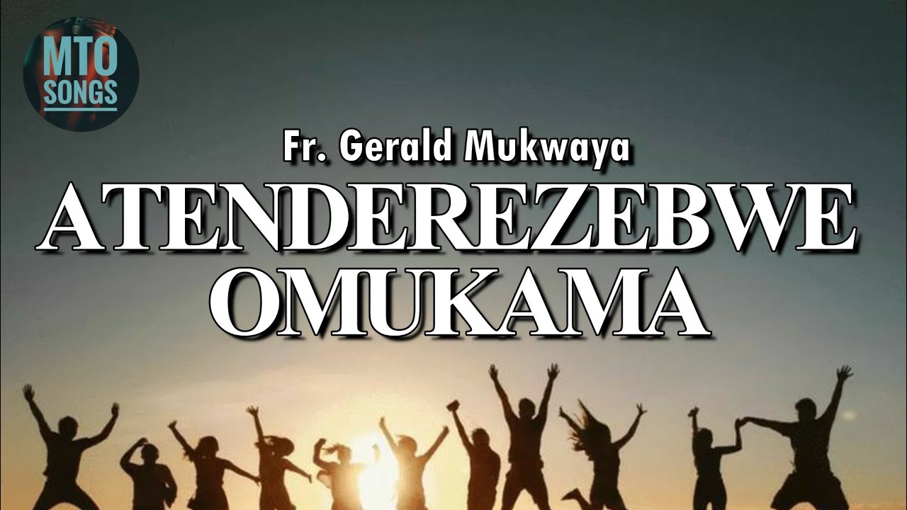 ATENDEREZEBWE OMUKAMA | Fr. Gerald Mukwaya (MTO 251)