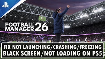 How To Fix Football Manager 26 Not Launching, Crashing, Freezing, Not Loading, Black Screen on PS5