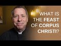 What is the feast of corpus christi  a message from father patrick