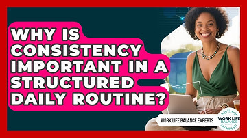 Why Is Consistency Important in a Structured Daily Routine? | Work Life Balance Experts News