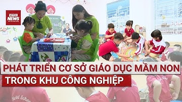 Phát triển cơ sở giáo dục mầm non trong khu công nghiệp | VTC News