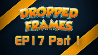 Dropped Frames, Week 17, Part 1 - Games! News! Things!