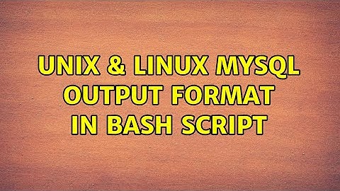 Unix & Linux: Mysql output format in Bash Script (4 Solutions!!)