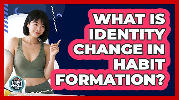 What Is Identity Change In Habit Formation? - Habit Hacks Hub