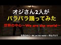 オジさん2人がパラパラ踊ってみた 世界の中心〜We are the world〜/青山テルマ