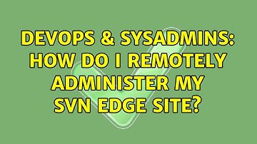 DevOps & SysAdmins: How do I remotely administer my Svn Edge site?