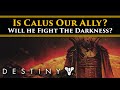 Destiny 2 Lore - Is Calus our Ally? Can we Trust him? Will he help us fight the Darkness?