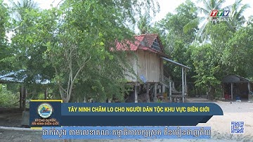 Tây Ninh chăm lo cho người dân tộc khu vực biên giới | VÌ CHỦ QUYỀN AN NINH BIÊN GIỚI | TayNinhTV
