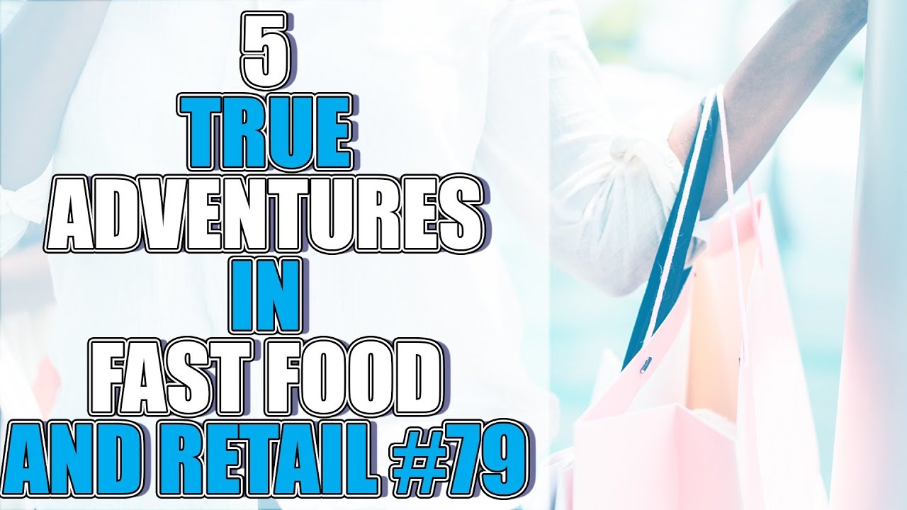 5 TRUE ADVENTURES IN FAST FOOD AND RETAIL 79 YouTube