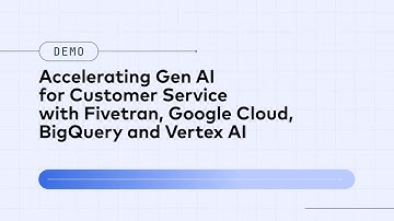 Accelerating Gen AI for Customer Service with Fivetran, Google Cloud, BigQuery and Vertex AI