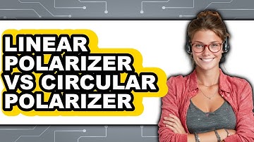 Linear Polarizer Vs Circular Polarizer - 2025 Comparison