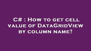 Famous C# : How to get cell value of DataGridView by column name? Profile